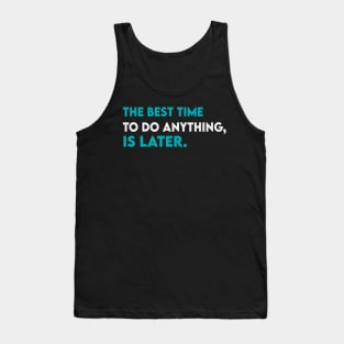 The best time to do anything is later Tank Top